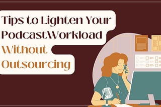 Practical Tips to Lighten Your Podcast Workload Without Outsourcing