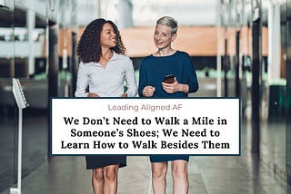 We Don’t Need to Walk a Mile in Someone’s Shoes; We Need to Learn How to Walk Besides Them