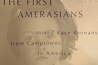 monocrome creme colored picture of a mixed race Korean American girl with the book title text: The First Amerasians Mixed Race Koreans from Camptowns to America