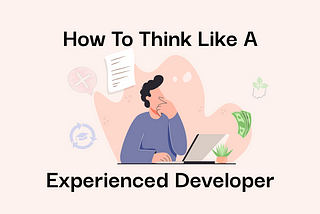 Here’s How to Think Like an Expert Developer