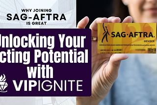 Why Joining SAG-AFTRA is Great: Unlocking Your Acting Potential with VIP Ignite