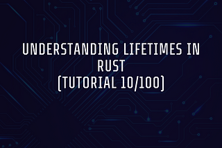 Understanding Lifetimes in Rust (Tutorial 10/100)