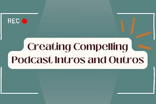 Creating compelling podcast intros + outros