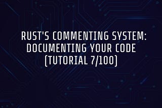 Rust’s Commenting System: Documenting Your Code (Tutorial 7/100)