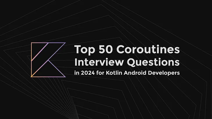 top-50-kotlin-coroutines-interview-questions-2024
