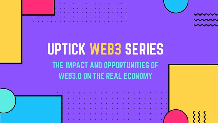 Uptick Web3 Series | The Impact and Opportunities of Web3.0 on the Real Economy