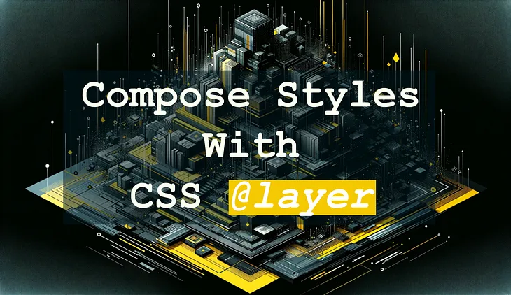 Compose Styles With CSS Layer at-rule