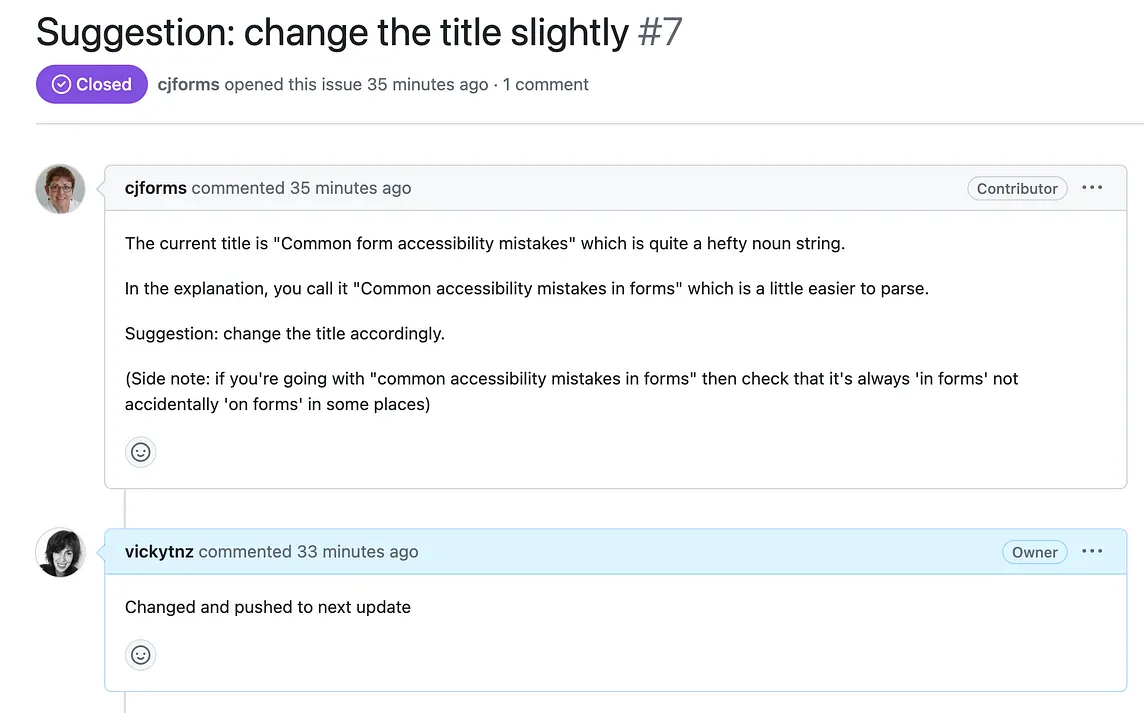 Suggestion: change the title slightly #7 Closed ticket, cjforms: The current title is “Common form accessibility mistakes” which is quite a hefty noun string. In the explanation, you call it “Common accessibility mistakes in forms” which is a little easier to parse. Suggestion: change the title accordingly. (Side note: if you’re going with “common accessibility mistakes in forms” then check that it’s always ‘in forms’ not accidentally ‘on forms’ in some places). vickytnz: Changed.