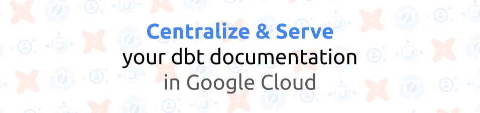 Centralize and Serve your dbt Documentation in Google Cloud